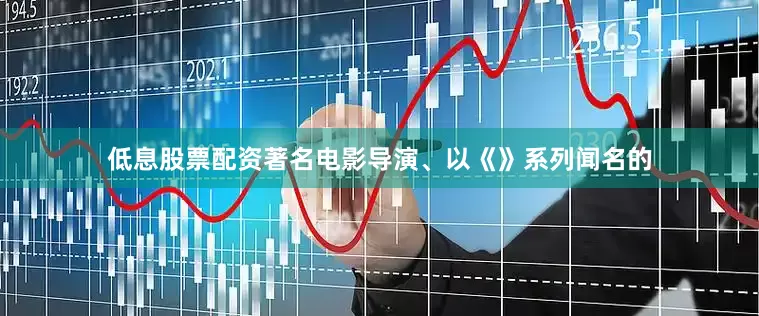 低息股票配资著名电影导演、以《》系列闻名的
