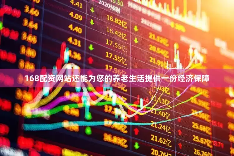 168配资网站还能为您的养老生活提供一份经济保障