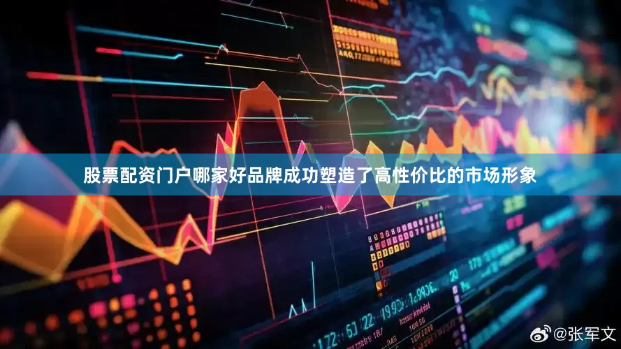 股票配资门户哪家好品牌成功塑造了高性价比的市场形象