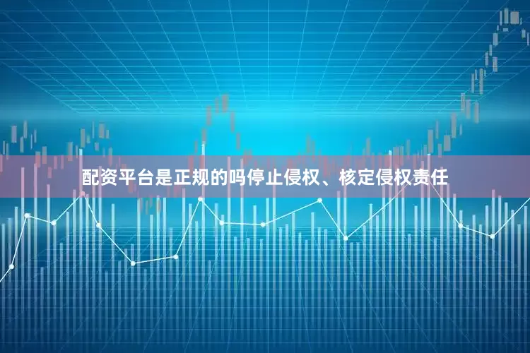 配资平台是正规的吗停止侵权、核定侵权责任